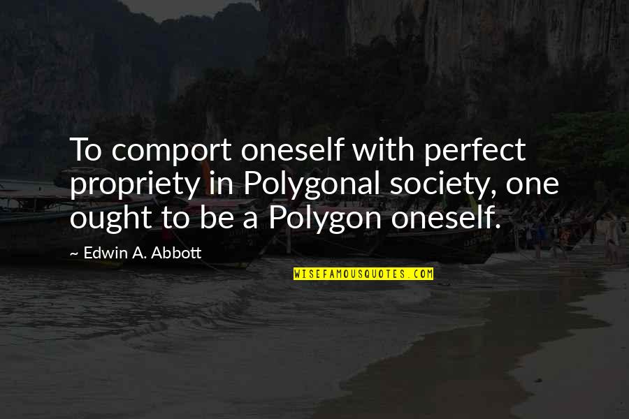 Befikre Quotes By Edwin A. Abbott: To comport oneself with perfect propriety in Polygonal