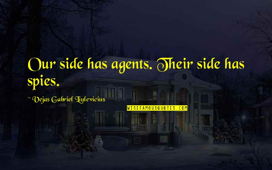 Befinden English Quotes By Vejas Gabriel Liulevicius: Our side has agents. Their side has spies. Befinden English Quotes By Vejas Gabriel Liulevicius: Our side has agents. Their side has spies.