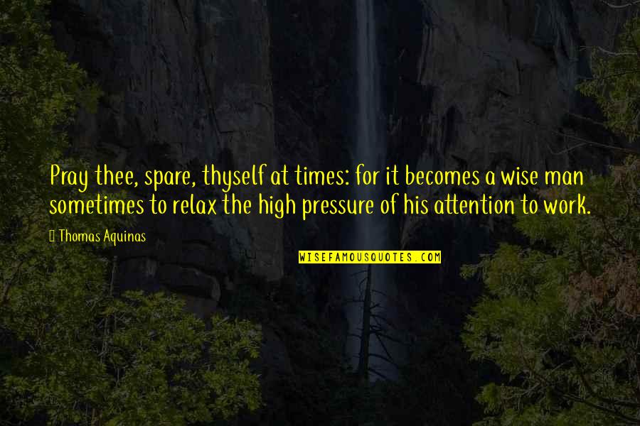 Befiore Quotes By Thomas Aquinas: Pray thee, spare, thyself at times: for it