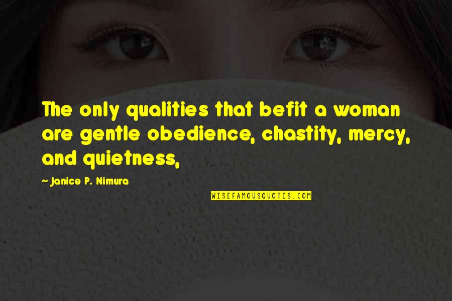 Befit Quotes By Janice P. Nimura: The only qualities that befit a woman are Befit Quotes By Janice P. Nimura: The only qualities that befit a woman are