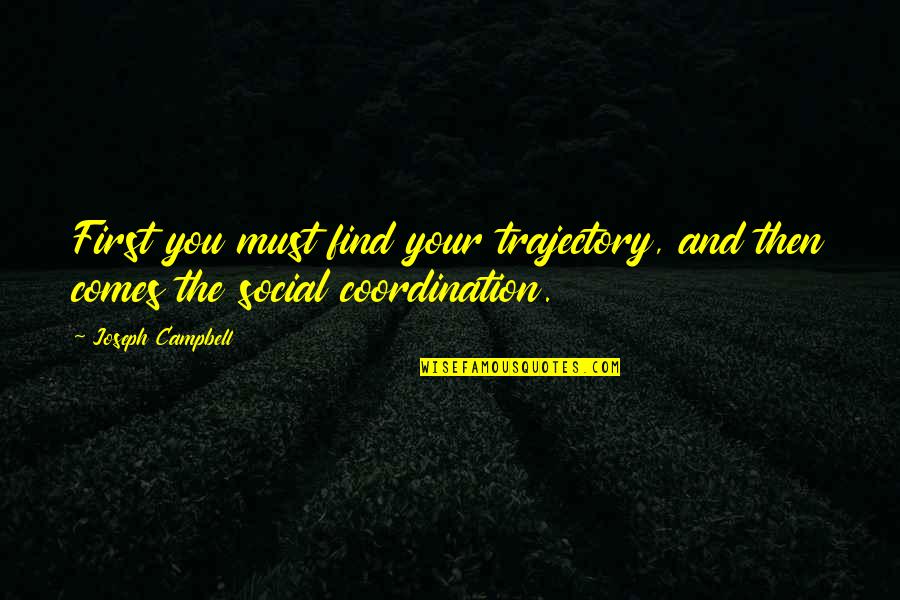 Befit Quotes By Joseph Campbell: First you must find your trajectory, and then