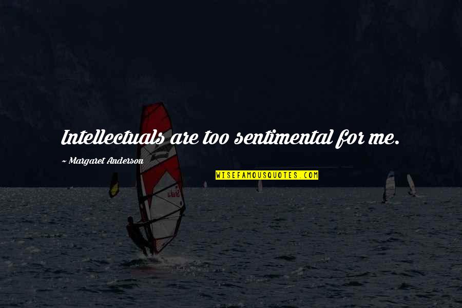 Befit Supplements Quotes By Margaret Anderson: Intellectuals are too sentimental for me.