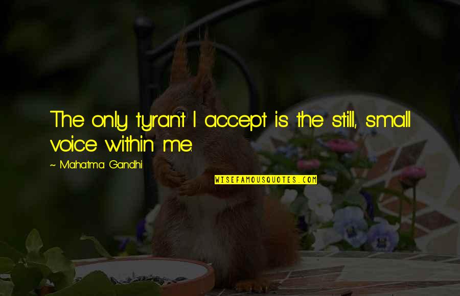 Befitsrq Quotes By Mahatma Gandhi: The only tyrant I accept is the still, Befitsrq Quotes By Mahatma Gandhi: The only tyrant I accept is the still,