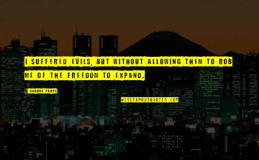 Befitting Crossword Quotes By Gordon Parks: I suffered evils, but without allowing them to