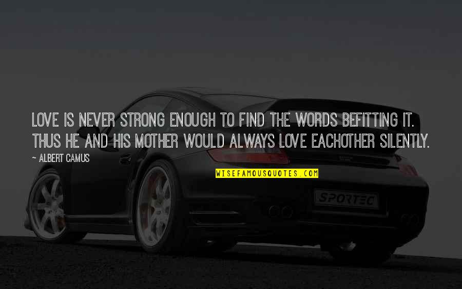 Befitting Quotes By Albert Camus: Love is never strong enough to find the