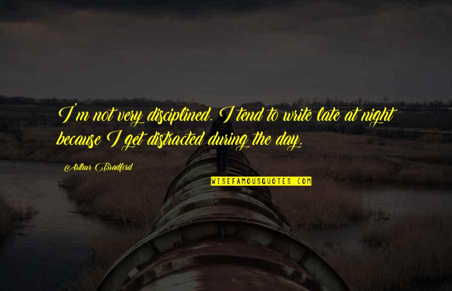 Beflippered Quotes By Arthur Bradford: I'm not very disciplined. I tend to write