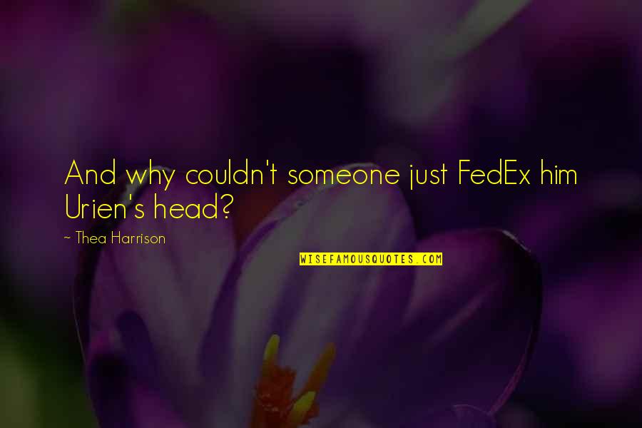 Befoe Quotes By Thea Harrison: And why couldn't someone just FedEx him Urien's Befoe Quotes By Thea Harrison: And why couldn't someone just FedEx him Urien's