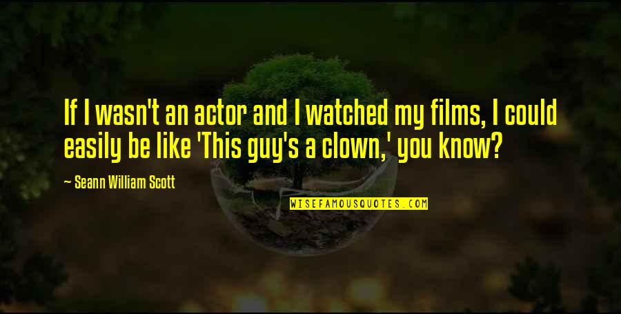 Befogadlak Quotes By Seann William Scott: If I wasn't an actor and I watched