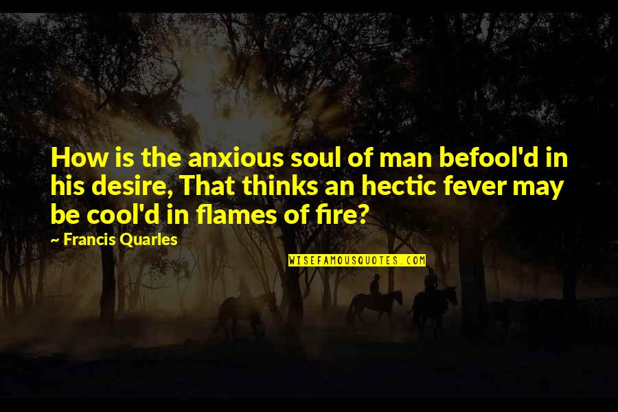 Befool Quotes By Francis Quarles: How is the anxious soul of man befool'd