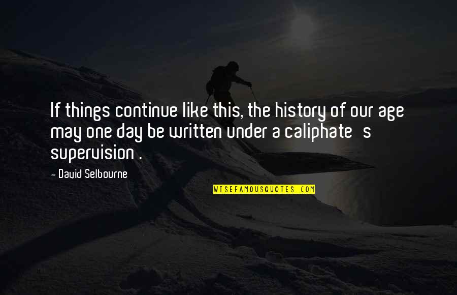 Befor Quotes By David Selbourne: If things continue like this, the history of