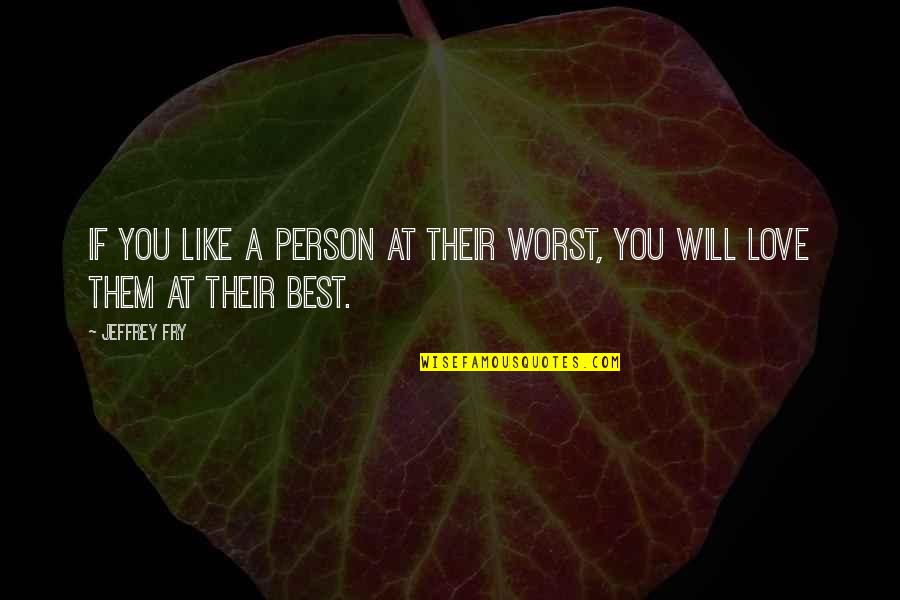 Befor Quotes By Jeffrey Fry: If you like a person at their worst,