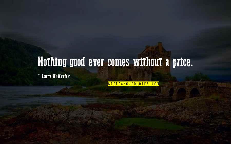 Befor Quotes By Larry McMurtry: Nothing good ever comes without a price.