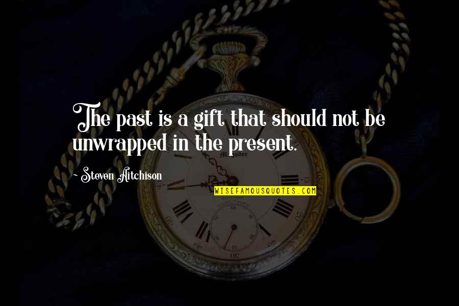 Before 2014 Ends Quotes By Steven Aitchison: The past is a gift that should not Before 2014 Ends Quotes By Steven Aitchison: The past is a gift that should not