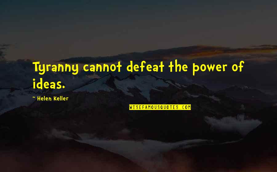 Before And After Beauty Quotes By Helen Keller: Tyranny cannot defeat the power of ideas.