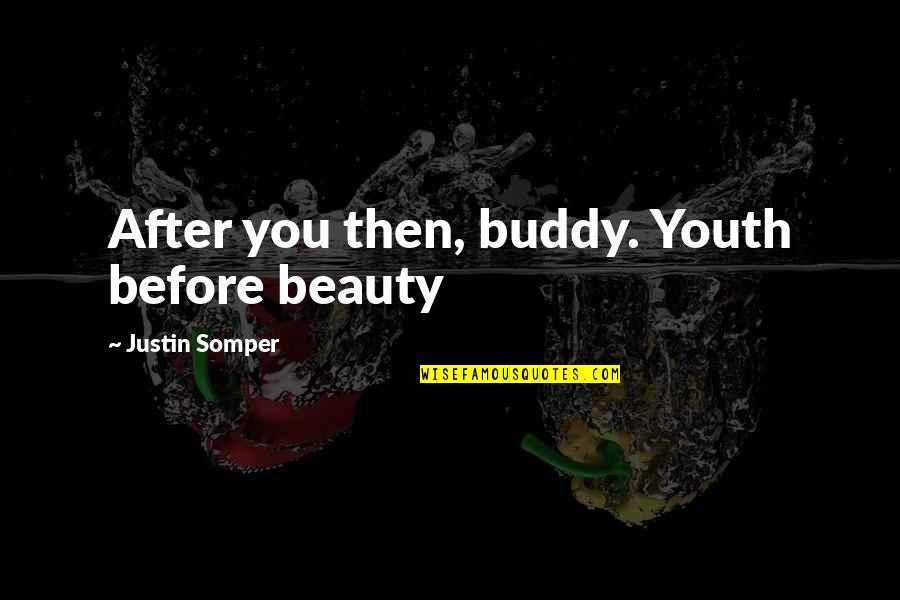 Before And After Beauty Quotes By Justin Somper: After you then, buddy. Youth before beauty