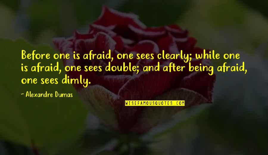 Before And After Quotes By Alexandre Dumas: Before one is afraid, one sees clearly; while