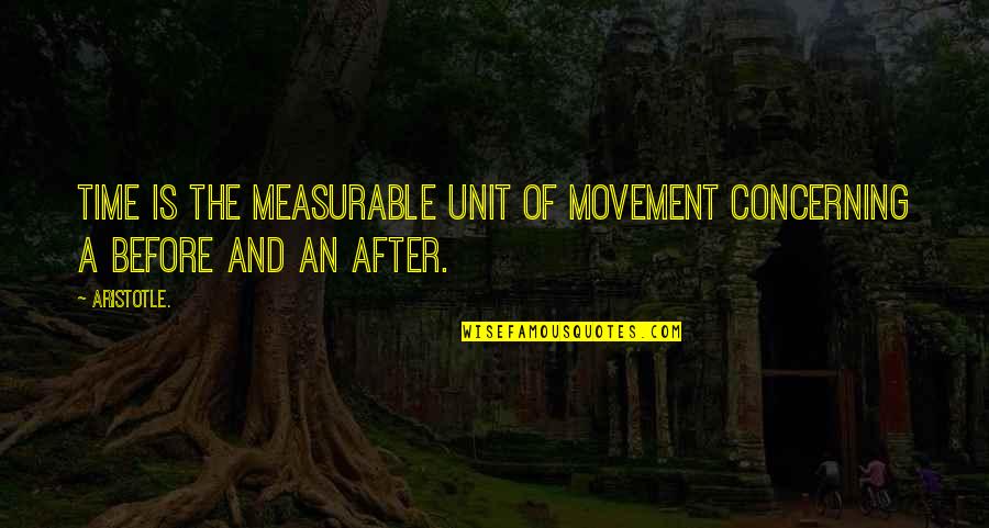 Before And After Quotes By Aristotle.: Time is the measurable unit of movement concerning