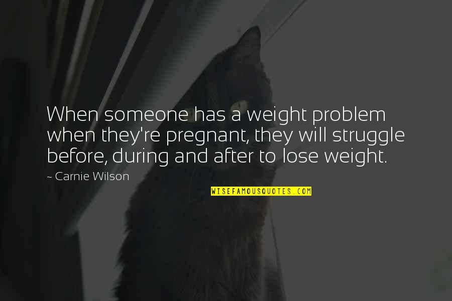 Before And After Quotes By Carnie Wilson: When someone has a weight problem when they're