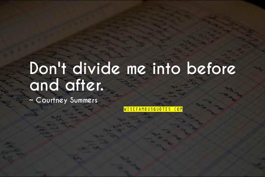 Before And After Quotes By Courtney Summers: Don't divide me into before and after.