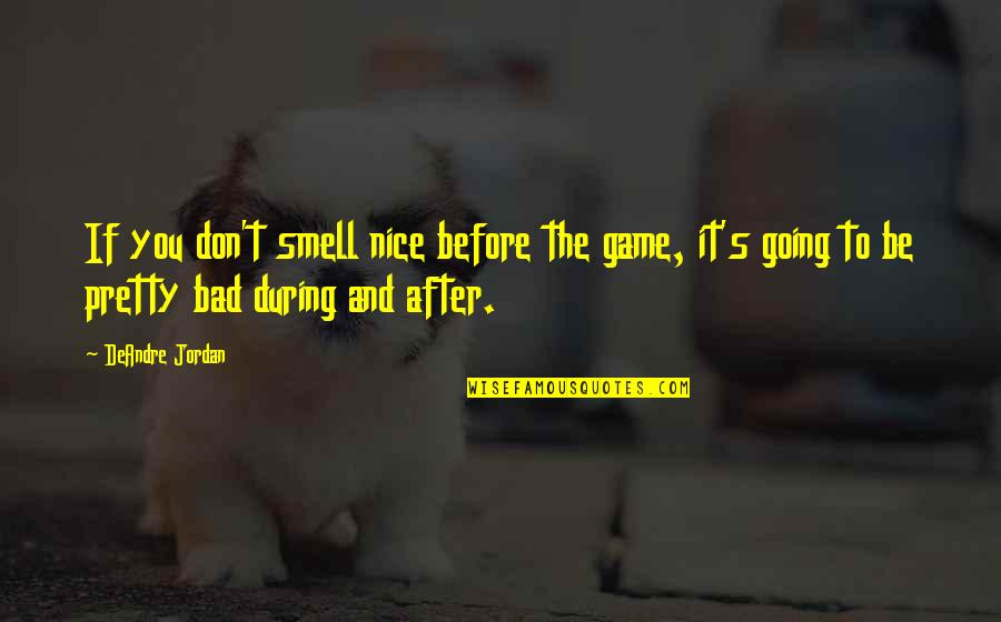 Before And After Quotes By DeAndre Jordan: If you don't smell nice before the game,