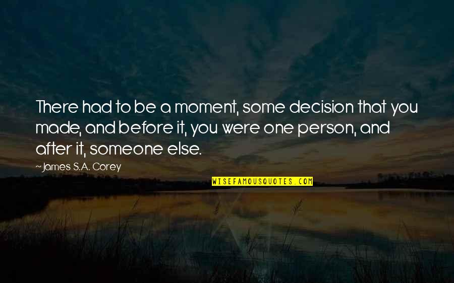 Before And After Quotes By James S.A. Corey: There had to be a moment, some decision