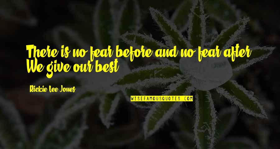Before And After Quotes By Rickie Lee Jones: There is no fear before and no fear