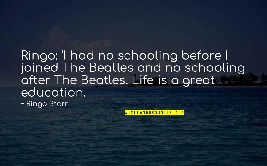Before And After Quotes By Ringo Starr: Ringo: 'I had no schooling before I joined
