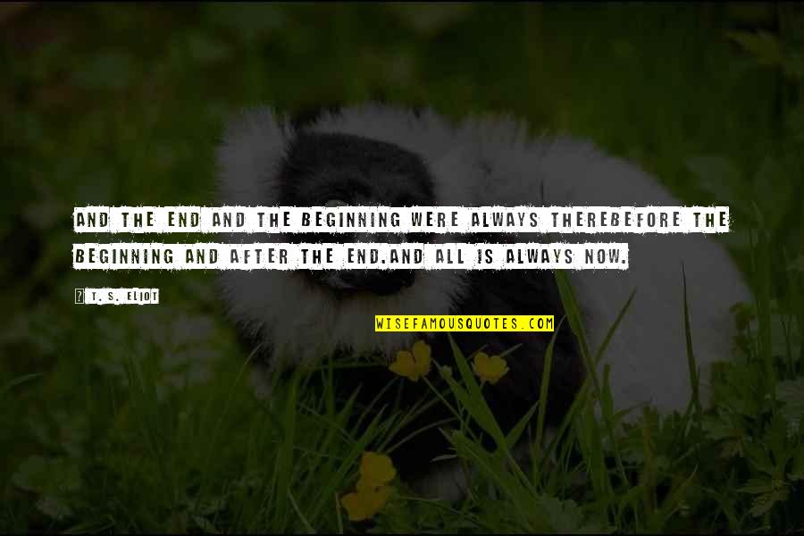 Before And After Quotes By T. S. Eliot: And the end and the beginning were always