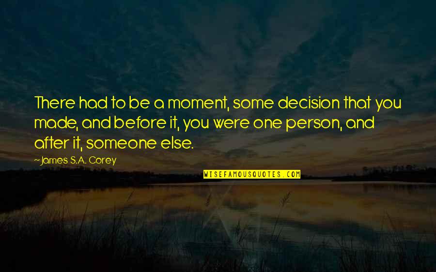 Before And After That Moment Quotes By James S.A. Corey: There had to be a moment, some decision