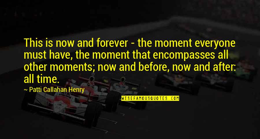 Before And After That Moment Quotes By Patti Callahan Henry: This is now and forever - the moment
