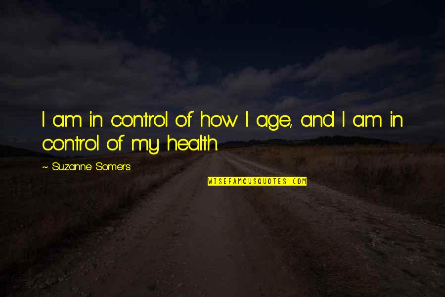 Before And After That Moment Quotes By Suzanne Somers: I am in control of how I age,