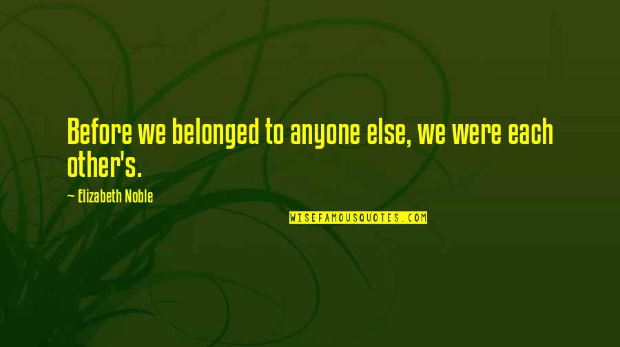 Before Anyone Else Quotes By Elizabeth Noble: Before we belonged to anyone else, we were