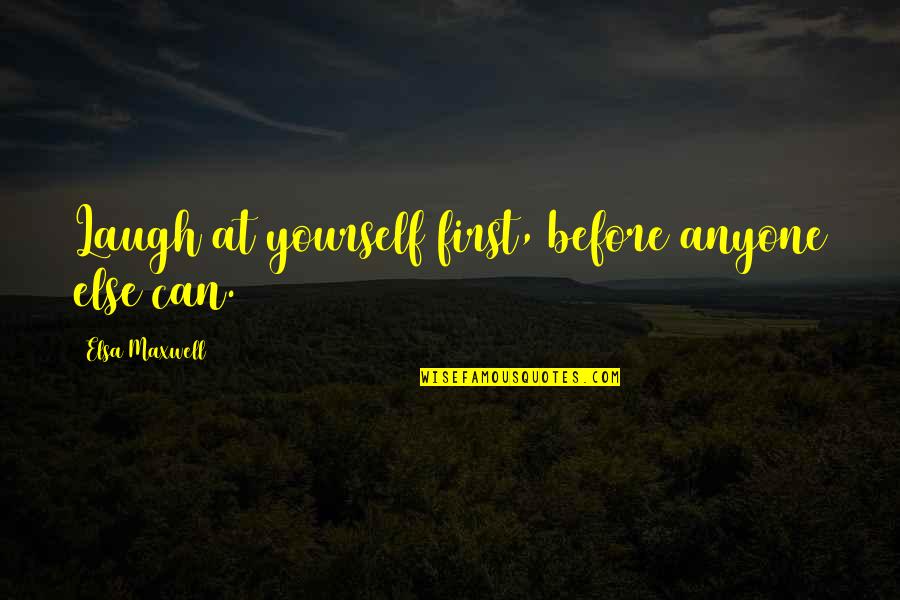 Before Anyone Else Quotes By Elsa Maxwell: Laugh at yourself first, before anyone else can.