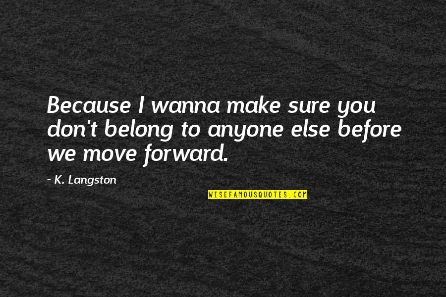 Before Anyone Else Quotes By K. Langston: Because I wanna make sure you don't belong
