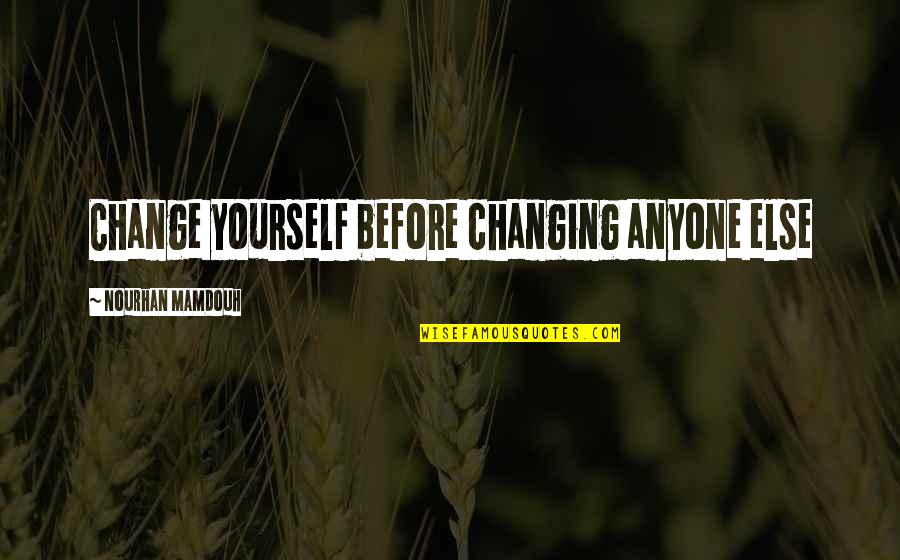 Before Anyone Else Quotes By Nourhan Mamdouh: Change yourself before changing anyone else