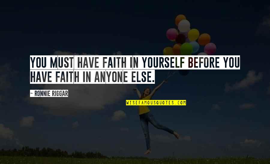 Before Anyone Else Quotes By Ronnie Riggar: You must have faith in yourself before you