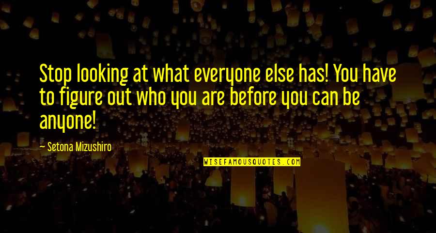 Before Anyone Else Quotes By Setona Mizushiro: Stop looking at what everyone else has! You