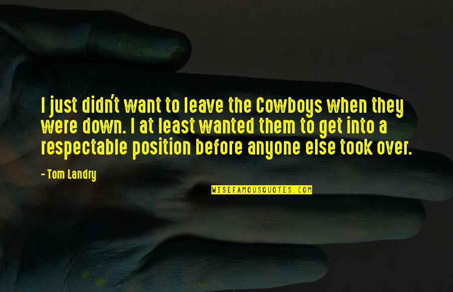 Before Anyone Else Quotes By Tom Landry: I just didn't want to leave the Cowboys