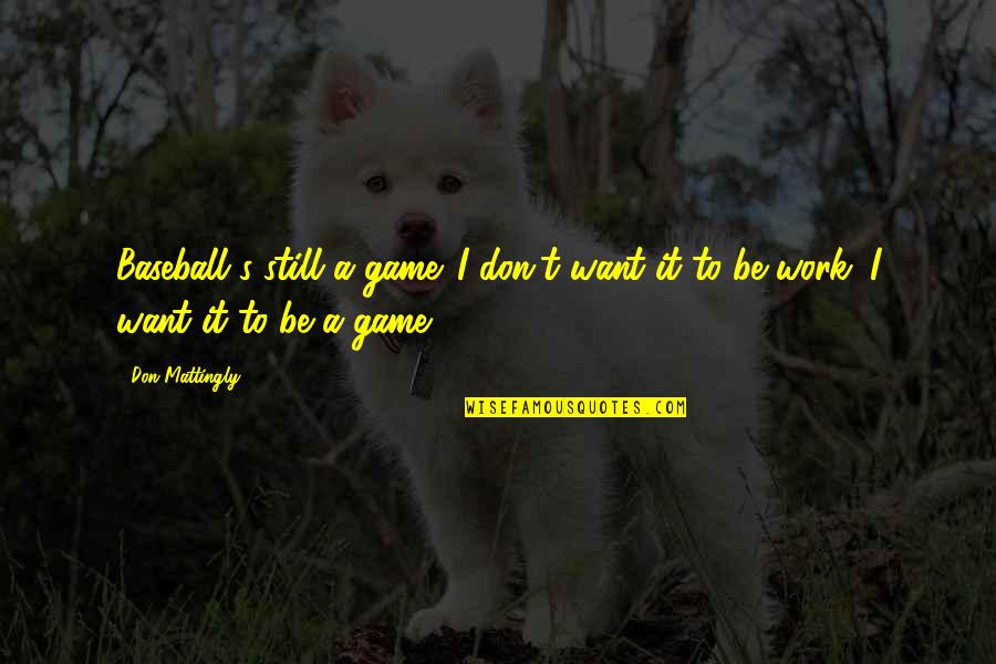 Before Baby Born Quotes By Don Mattingly: Baseball's still a game. I don't want it