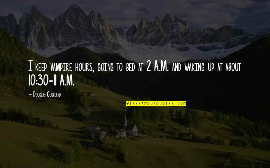 Before Bed Bible Quotes By Douglas Coupland: I keep vampire hours, going to bed at