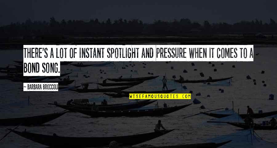 Before Bed Love Quotes By Barbara Broccoli: There's a lot of instant spotlight and pressure