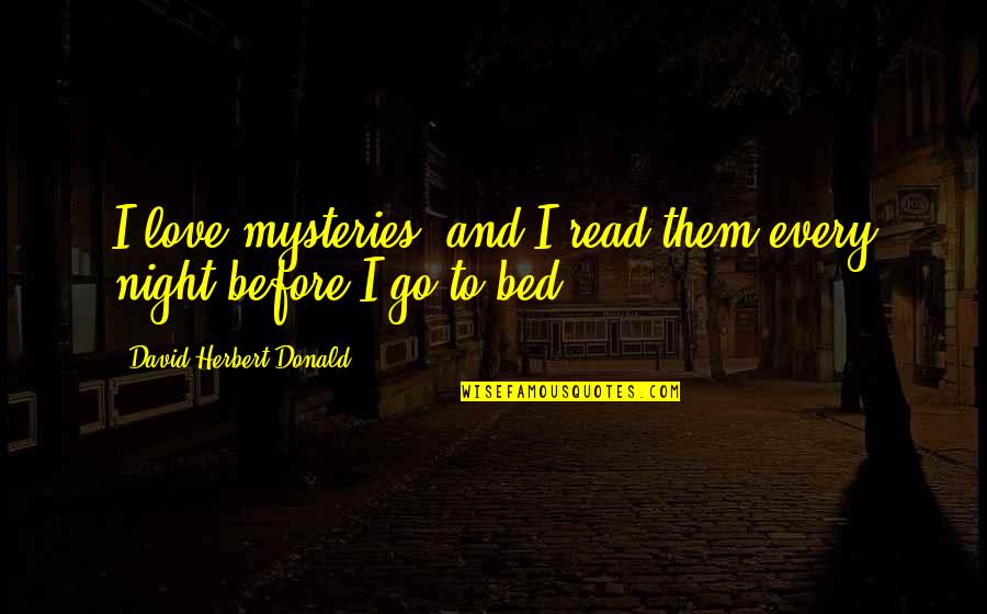 Before Bed Love Quotes By David Herbert Donald: I love mysteries, and I read them every