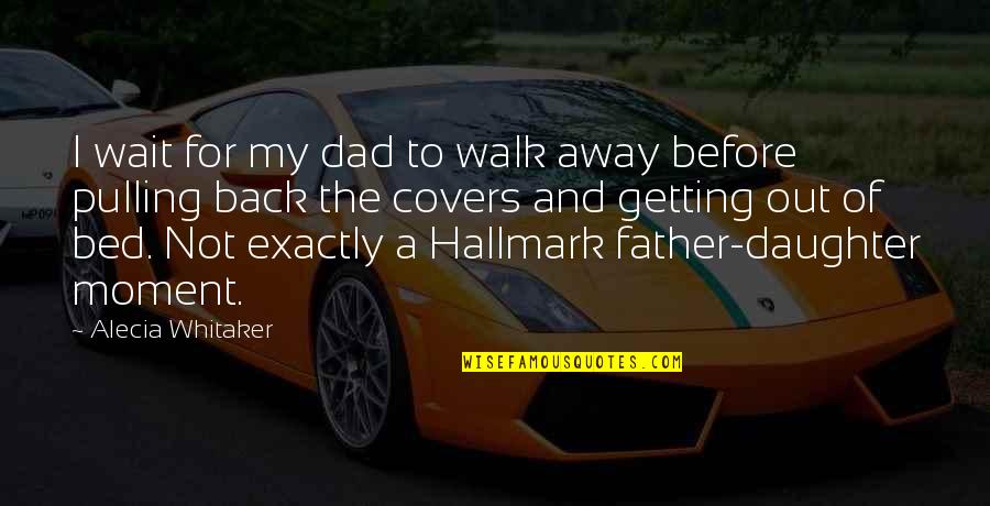 Before Bed Quotes By Alecia Whitaker: I wait for my dad to walk away