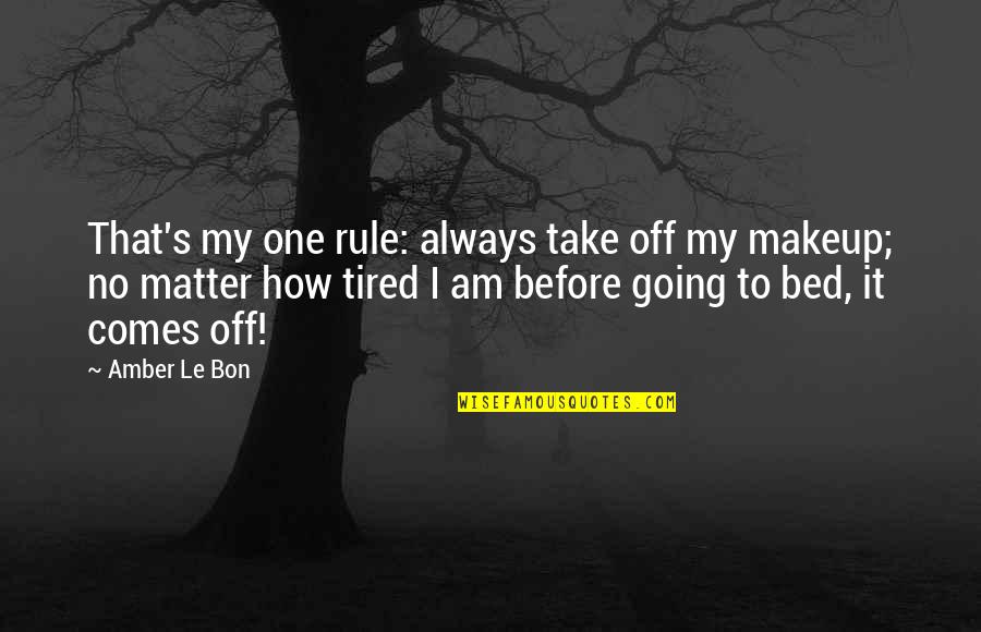 Before Bed Quotes By Amber Le Bon: That's my one rule: always take off my