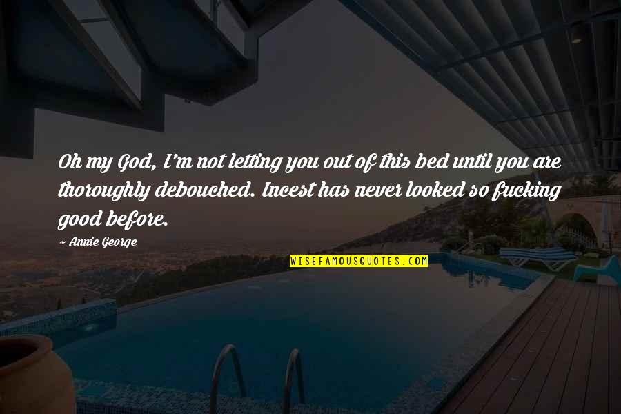 Before Bed Quotes By Annie George: Oh my God, I'm not letting you out