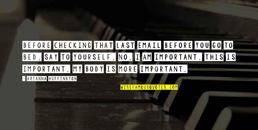 Before Bed Quotes By Arianna Huffington: Before checking that last email before you go