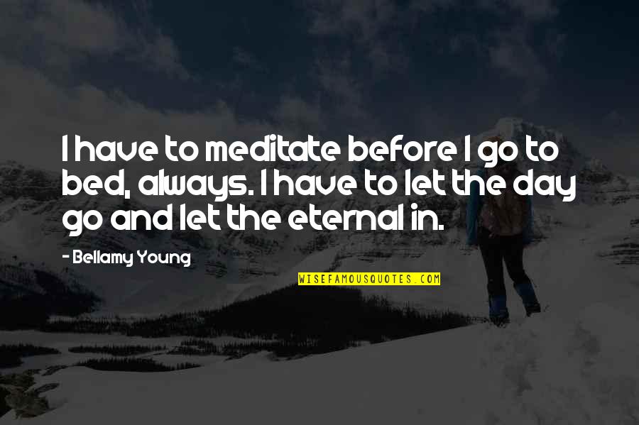 Before Bed Quotes By Bellamy Young: I have to meditate before I go to