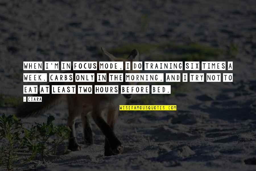 Before Bed Quotes By Ciara: When I'm in focus mode, I do training