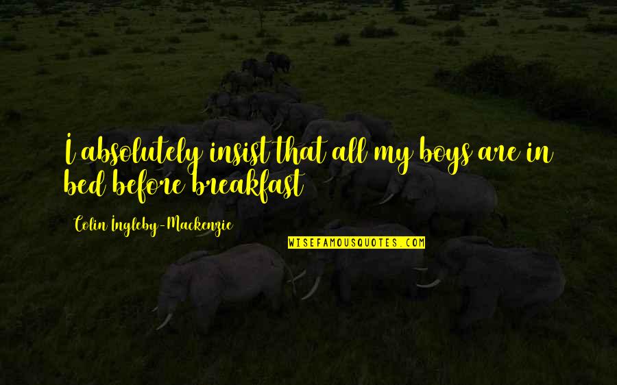 Before Bed Quotes By Colin Ingleby-Mackenzie: I absolutely insist that all my boys are