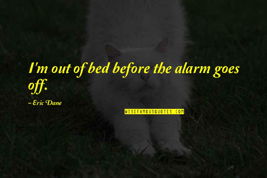 Before Bed Quotes By Eric Dane: I'm out of bed before the alarm goes